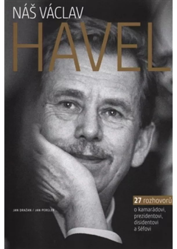 Jan Dražan, Jan Pergler - Náš Václav Havel - 27 rozhovorů o kamarádovi, prezidentovi, disidentovi a šéfovi