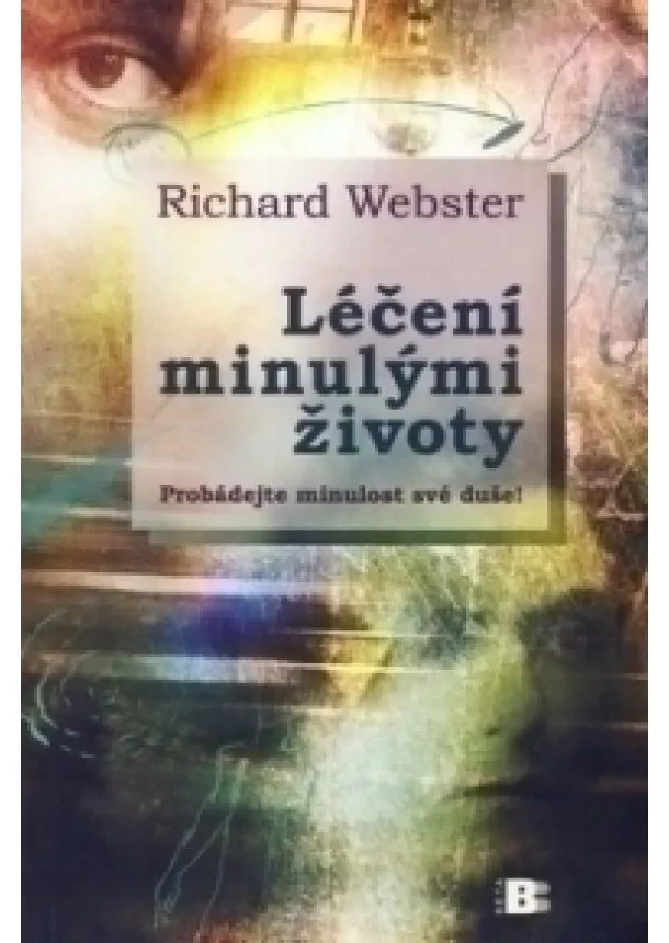 Richard Webster - Léčení minulými životy - Probádejte minulost své duše!