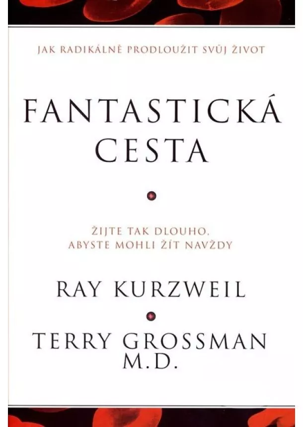 Terry Grossman, Ray Kurzweil  - Fantastická cesta - Jak radikálně prodloužit svůj život