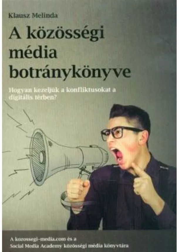 Klausz Melinda - A közösségi média botránykönyve - Hogyan kezeljük a közösségi média konfliktusat a digitális térben?