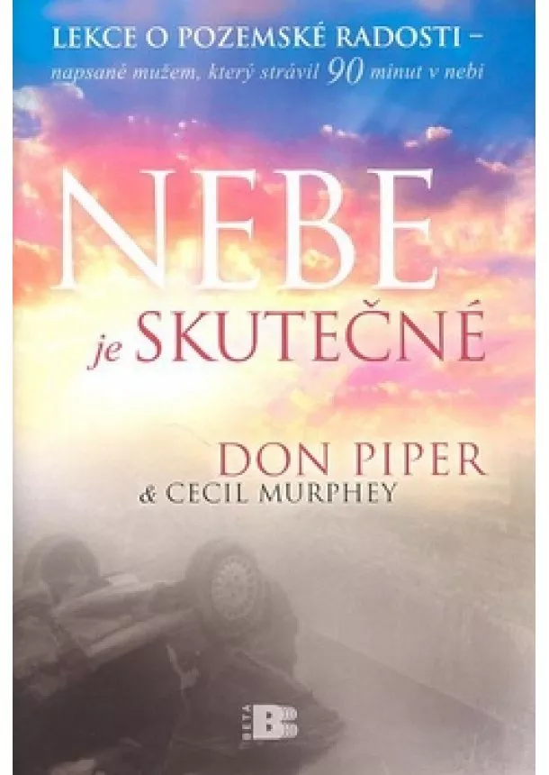 Don Piper, Cecil Murphey - Nebe je skutečné - Lekce o pozemské radosti - napsané mužem, který strávil 90 minut v nebi