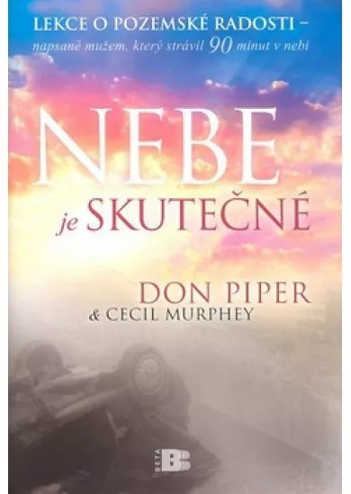 Nebe je skutečné - Lekce o pozemské radosti - napsané mužem, který strávil 90 minut v nebi