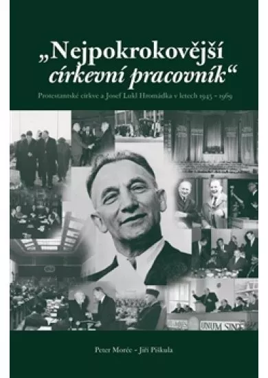 Nejpokrokovější církevní pracovník - Protestantské církve a Josef Lukl Hromádka v letech 1945 – 1969