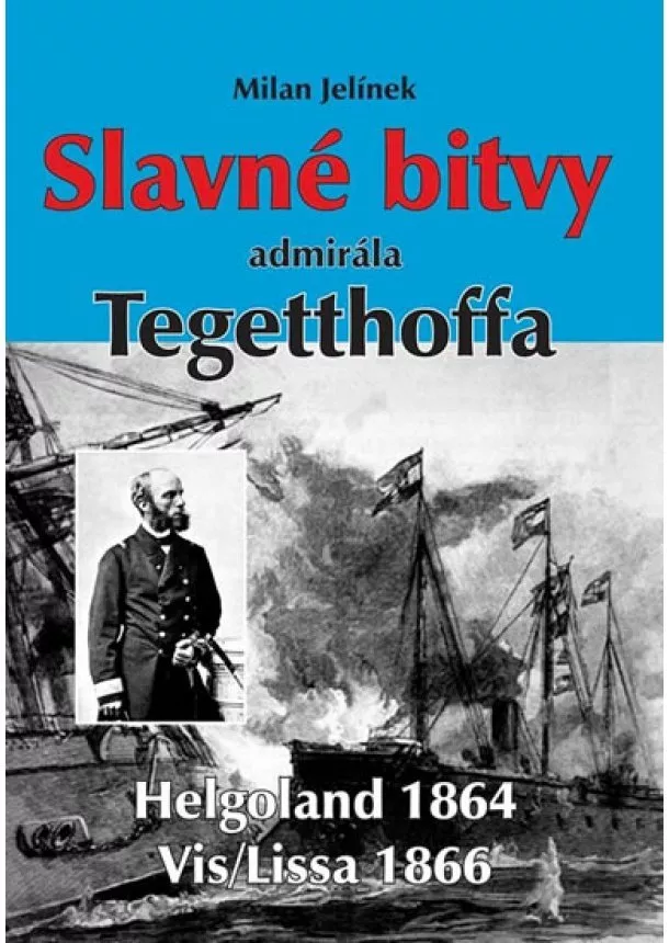 Milan Jelínek - Slavné bitvy admirála Tegetthoffa