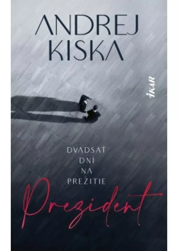 Andrej Kiska - Prezident – dvadsať dní na prežitie