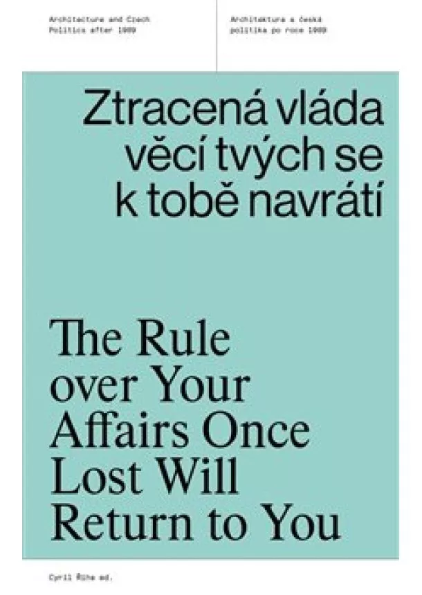 Cyri Říha - Ztracená vláda věcí tvých se k tobě navrátí - Architektura a česká politika po roce 1989