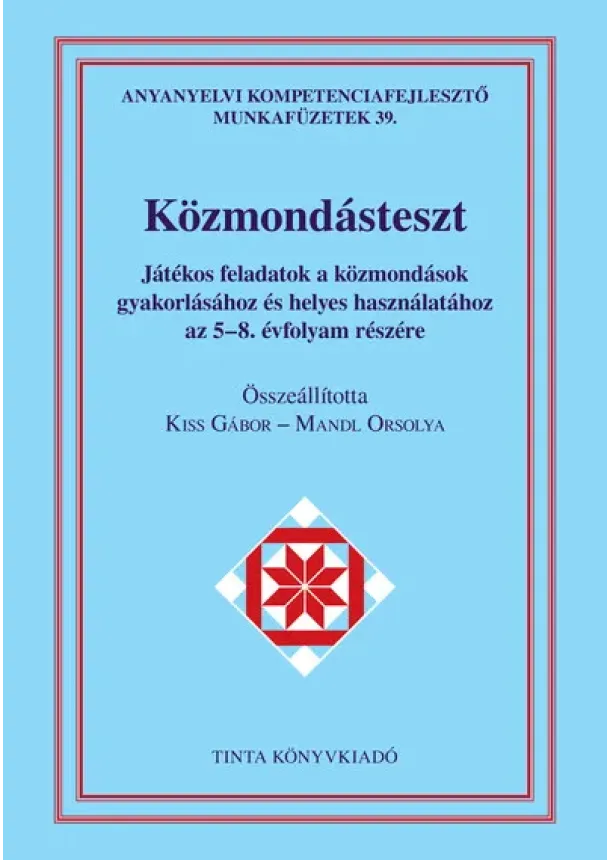 Kiss Gábor - Közmondásteszt munkafüzet - Játékos feladatok a közmondások gyakorlásához és helyes használatához az 5-8. évfolyam részére