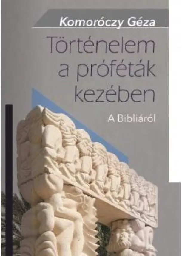 Komoróczy Géza - Történelem a próféták kezében - A Bibliáról