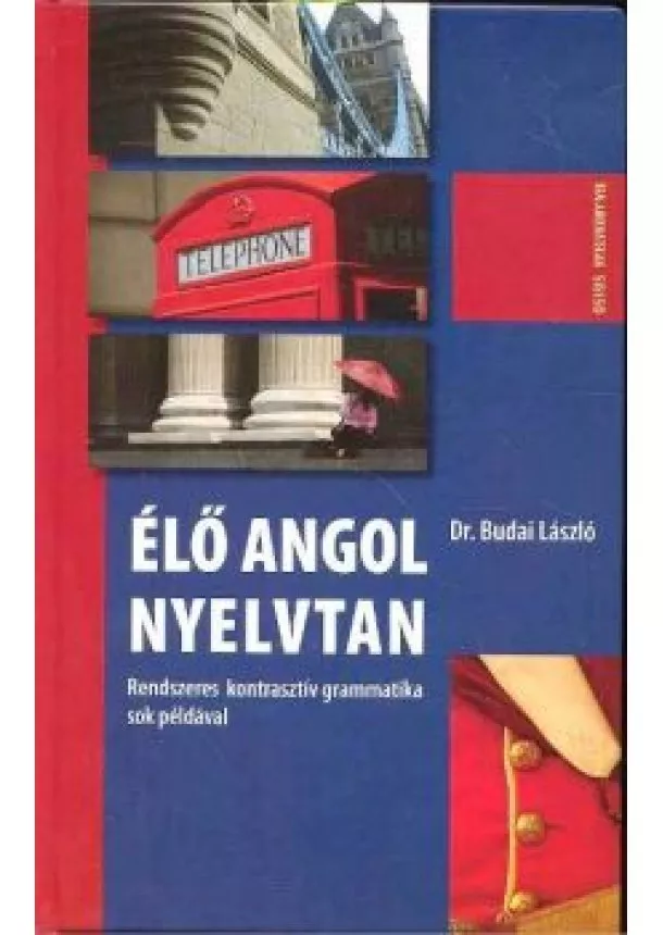 Dr. Budai László - ÉLŐ ANGOL NYELVTAN /RENDSZERES KONTRASZTÍV GRAMMATIKA SOK PÉLDÁVAL