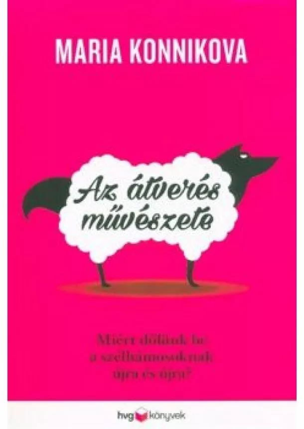 Maria Konnikova - Az átverés művészete - Miért dőlünk be a szélhámosoknak újra és újra?