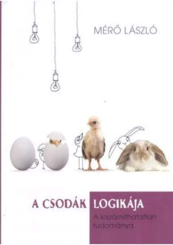 Mérő László - A csodák logikája /A kiszámíthatatlan tudománya