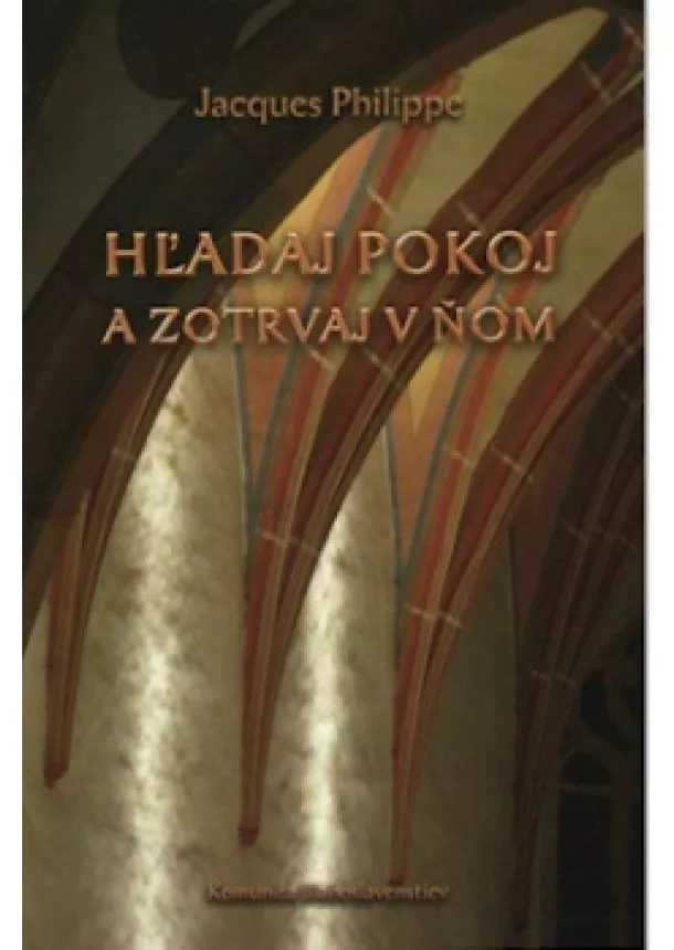 Jacques Philippe - Hľadaj pokoj a zotrvaj v ňom - Úvaha o pokoji srdca