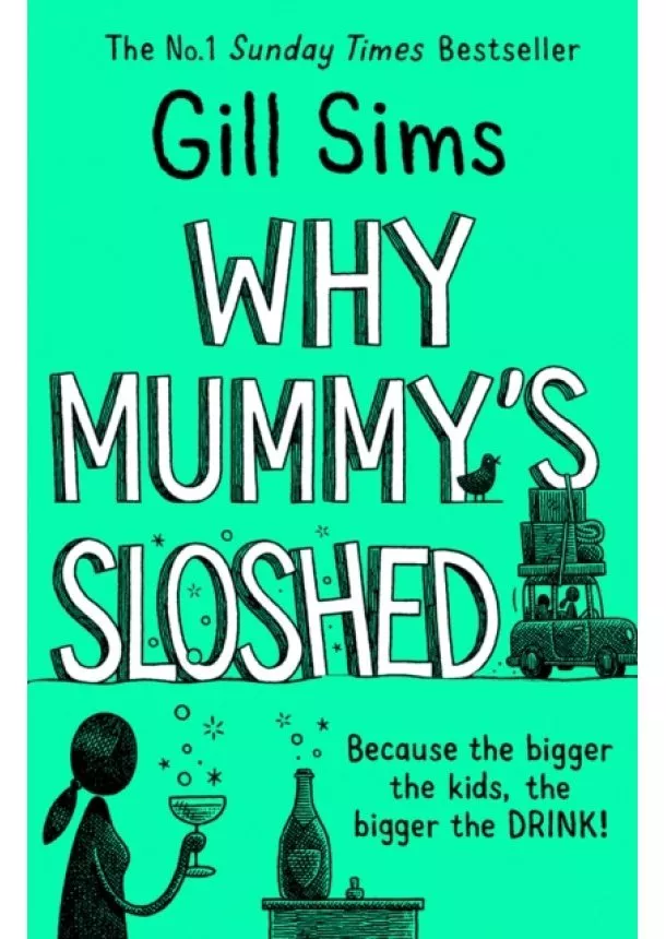 Gill Sims - Why Mummys Sloshed: The Bigger The Kids, The Bigger The Drink