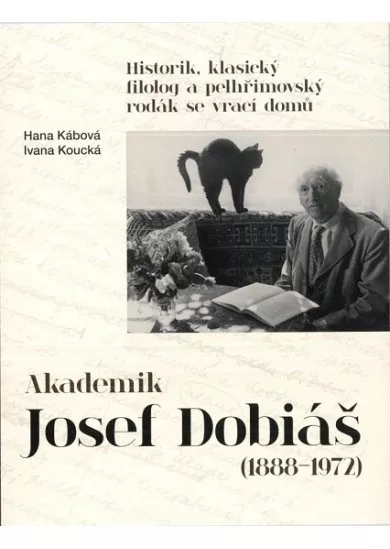 Akademik Josef Dobiáš (1888-1972) - Historik, klasický filolog a pelhřimovský rodák se vrací domů