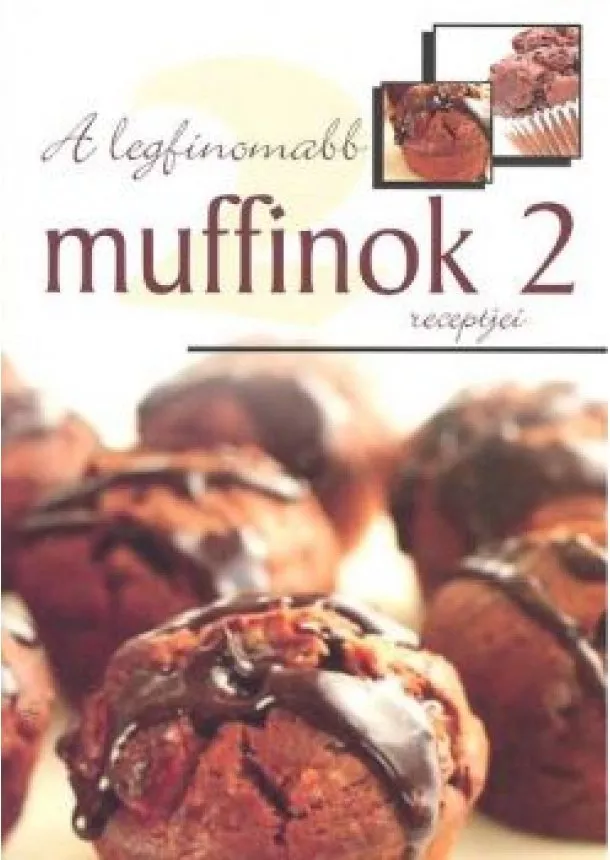 Szakácskönyv - A LEGFINOMABB MUFFINOK RECEPTJEI 2