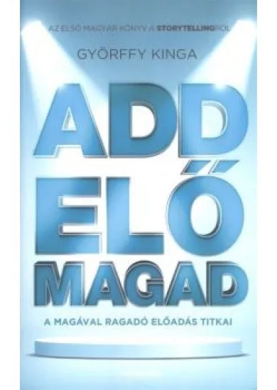 Add elő magad /A magával ragadó előadás titkai