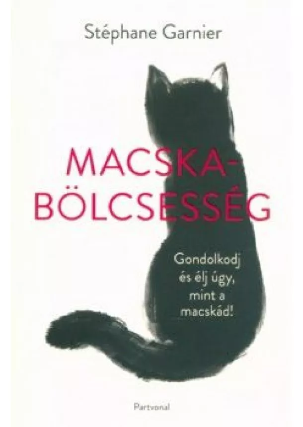 Stéphane Garnier - Macskabölcsesség - Gondolkodj és élj úgy, mint a macskád!