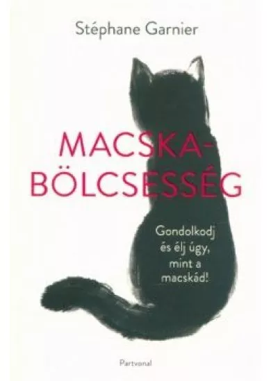 Macskabölcsesség - Gondolkodj és élj úgy, mint a macskád!