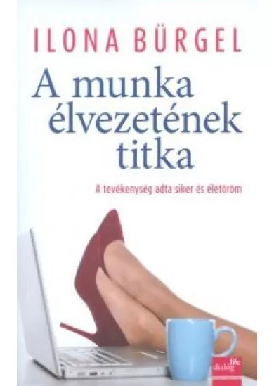 A MUNKA ÉLVEZETÉNEK TITKA /A TEVÉKENYSÉG ADTA SIKER ÉS ÉLETÖRÖM