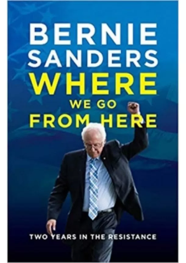 Bernie Sanders - Where We Go from Here : Two Years in the