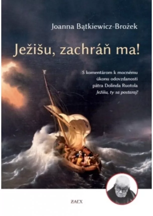 Joanna Bątkiewicz-Brożek - Ježišu, zachráň ma! - S komentárom k mocnému úkonu odovzdanosti pátra Dolinda Ruotola Ježišu, ty sa postaraj!