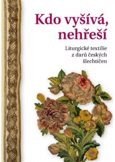 Kdo vyšívá, nehřeší - Liturgické textilie z darů českých šlechtičen