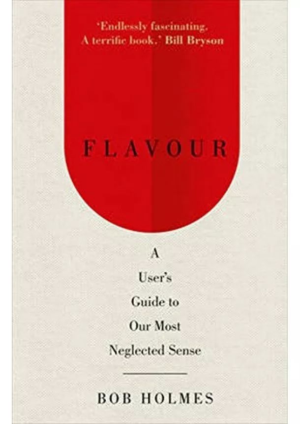 Bob Holmes - Flavour: A Users Guide to Our Most Neglected Sense