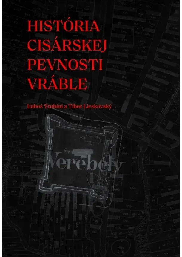 Ľuboš Trubíni, Tibor Lieskovský - História cisárskej pevnosti Vráble