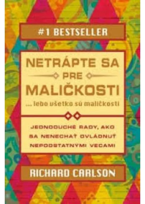 RICHARD CARLSON PH.D. - Netrápte sa pre maličkosti 