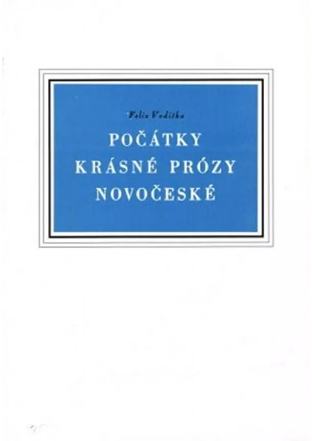 Felix Vodička - Počátky krásné prózy novočeské - Příspěvek k literárním dějinám doby Jungmannovy