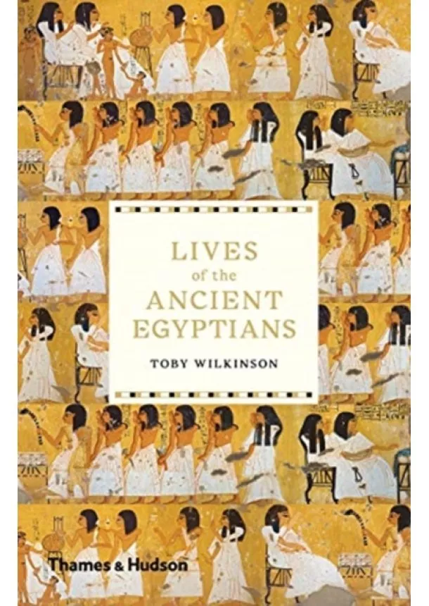 Toby Wilkinson - Lives of the Ancient Egyptians