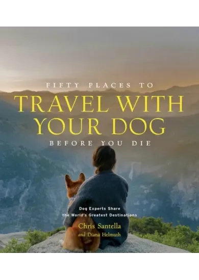 Fifty Places to Travel with Your Dog Before You Die