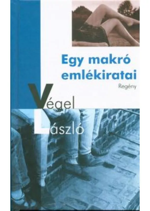 VÉGEL LÁSZLÓ - EGY MAKRÓ EMLÉKIRATAI