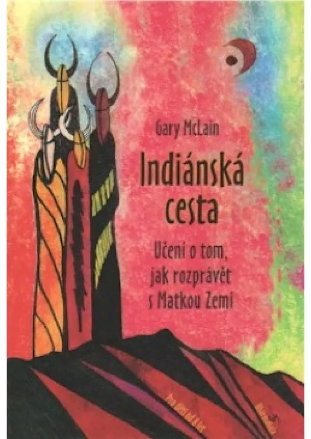 McLain Gary - Indiánská cesta - Učení o tom, jak rozprávět s Matkou Zemí