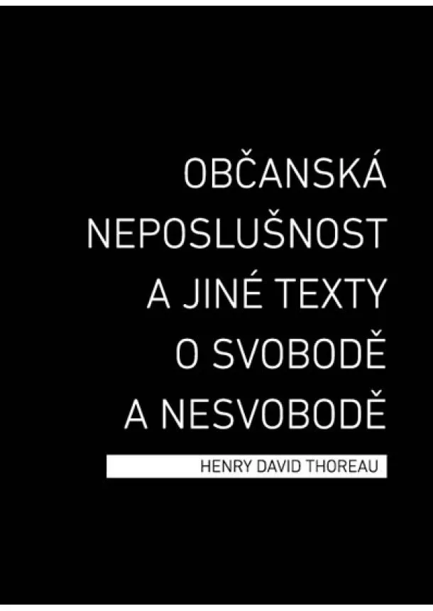 Henry David Thoreau - Občanská neposlušnost a jiné texty o svobodě a nesvobodě