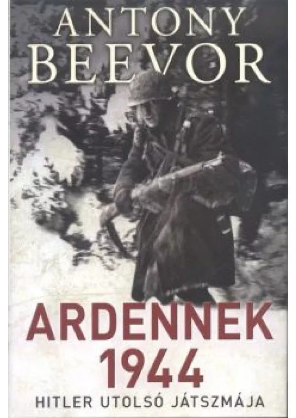 Antony Beevor - Ardennek 1944 /Hitler utolsó játszmája