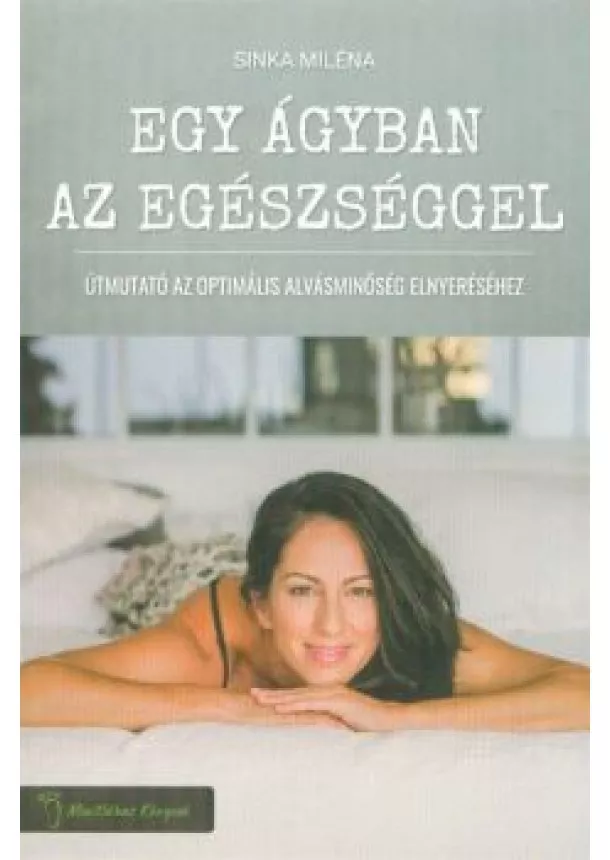 Sinka Miléna - Egy ágyban az egészséggel /Útmutató az optimális alvásminőség elnyeréséhez