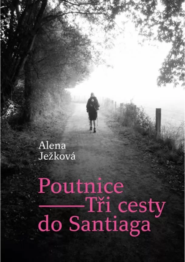 Alena Ježková - Poutnice – Tři cesty do Santiaga