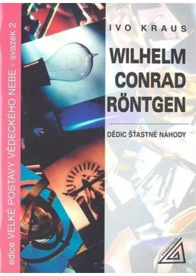 Wilhelm Conrad Röntgen - Dědic šťastné náhody. Svazek 2