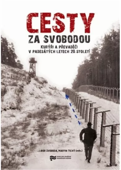 Cesty za svobodou - Kurýři a převaděči v padesátých letech 20. století