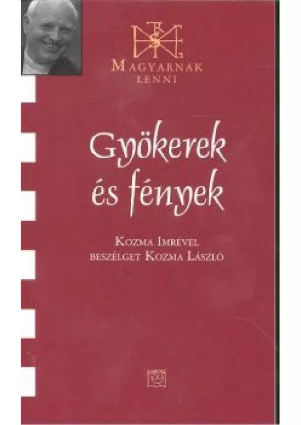 Kozma László - GYÖKEREK ÉS FÉNYEK /MAGYARNAK LENNI