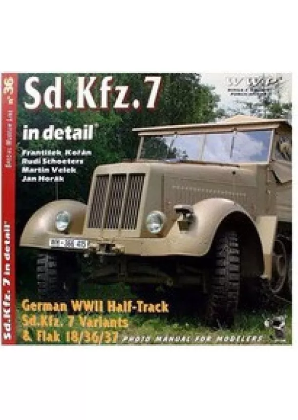 František Kořán, Rudi Schoeters, Martin Velek, Jan Horák - Sd.Kfz.7 Variants In Detail