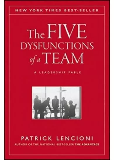 The Five Dysfunctions of a Team: A Leadership Fable