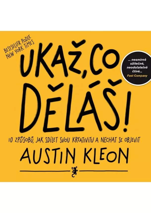 Austin Kleon - Ukaž, co děláš! - 10 způsobů, jak se dělit o svou kreativitu a nechat se objevit