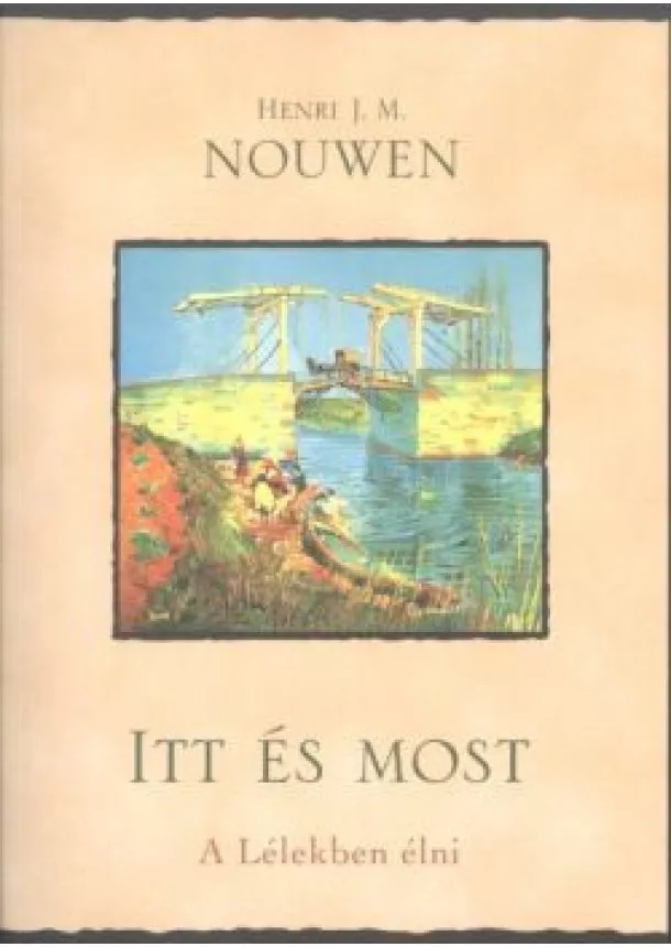 Henri J. M. Nouwen - Itt és most /A lélekben élni