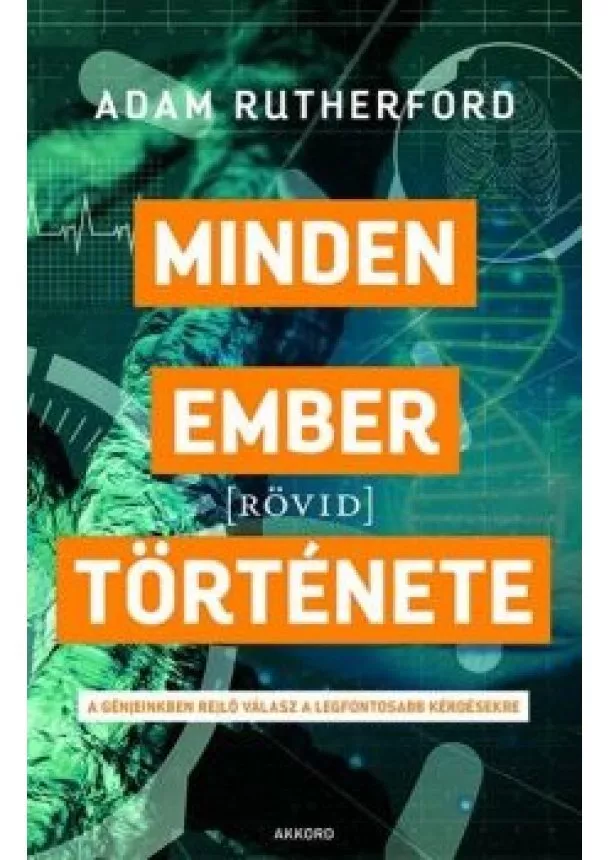 Adam Rutherford - Minden ember [rövid] története - A génjeinkben rejlő válasz a legfontosabb kérdésekre