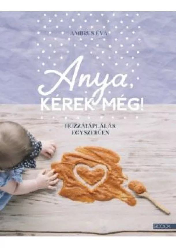 Ambrus Éva - Anya, kérek még! - Hozzátáplálás egyszerűen