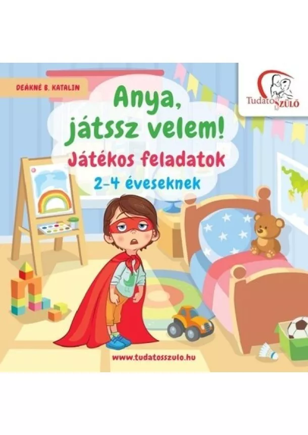 Deákné B. Katalin - Anya, játssz velem! - Játékos feladatok 2-4 éveseknek