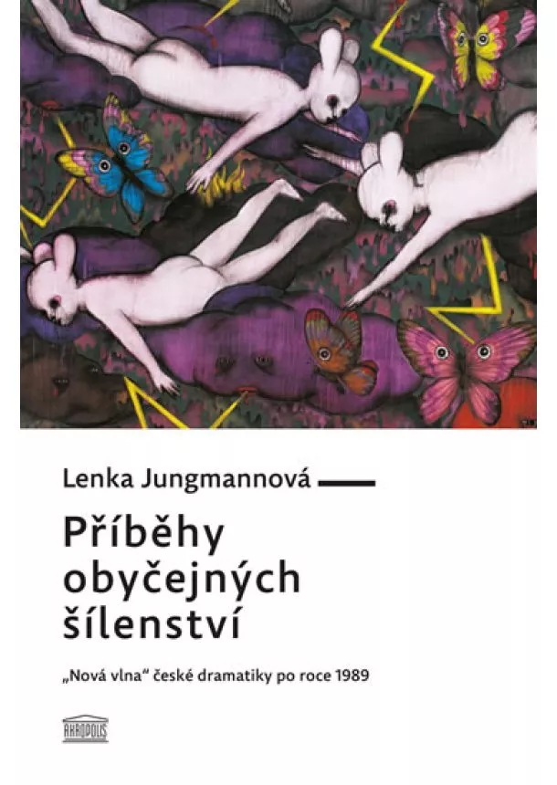 Lenka Jungmannová - Příběhy obyčejných šílenství - „Nová vlna“ české dramatiky po roce 1989