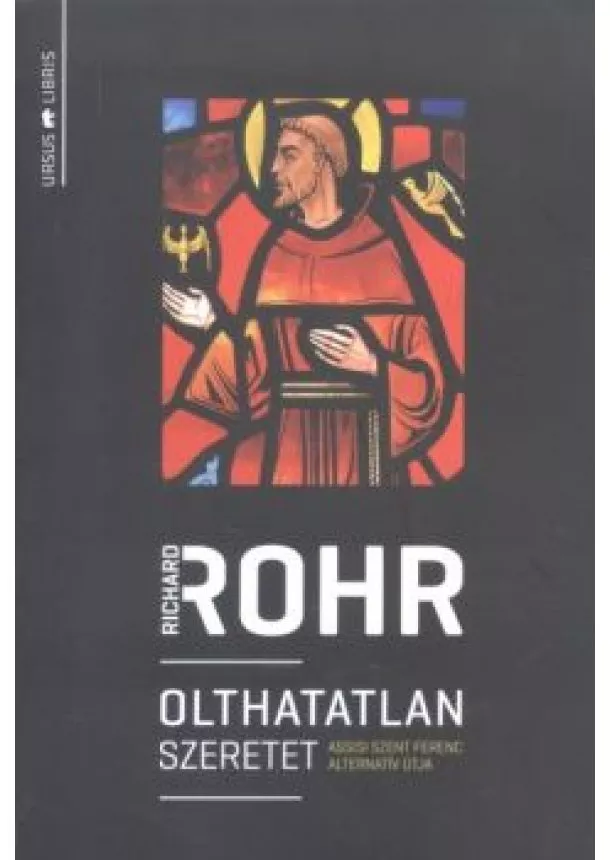 Richard Rohr - Olthatatlan szeretet /Assisi szent ferenc alternatív útja